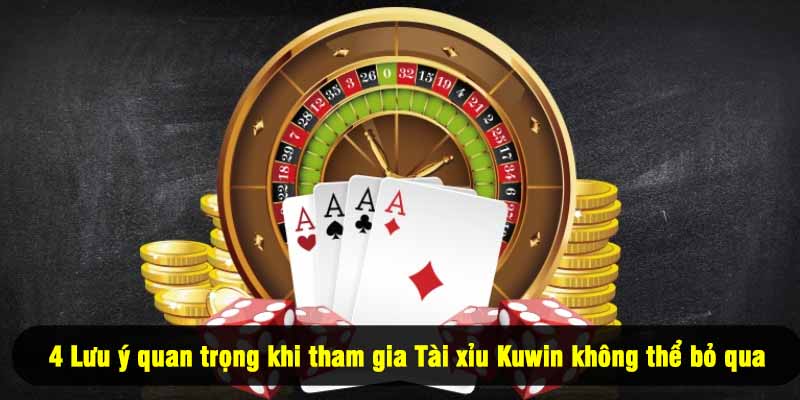 4 Lưu ý quan trọng khi tham gia Tài xỉu Kuwin không thể bỏ qua
