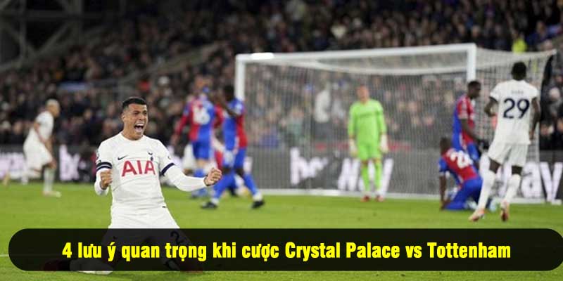 4 lưu ý quan trọng khi cược Crystal Palace vs Tottenham
