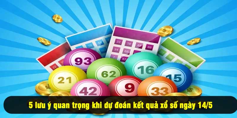5 lưu ý quan trọng khi dự đoán kết quả xổ số ngày 14/5
