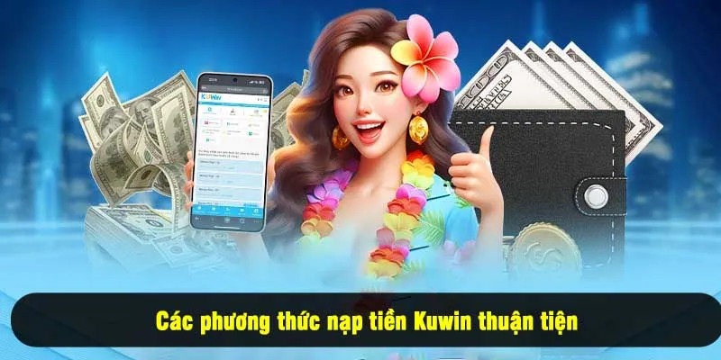 Các phương thức nạp tiền Kuwin thuận tiện