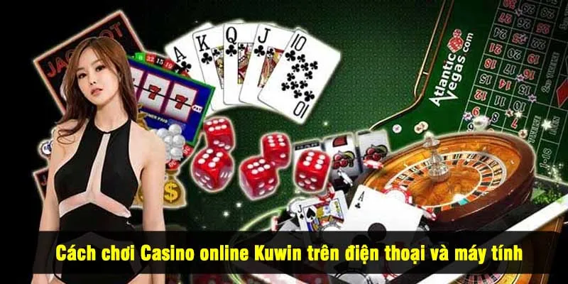 Cách chơi Casino online Kuwin trên điện thoại và máy tính