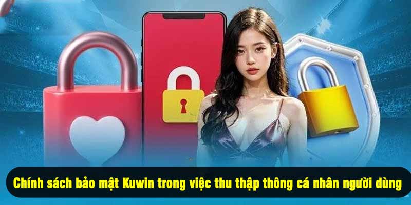 Chính sách bảo mật Kuwin trong việc thu thập thông cá nhân người dùng