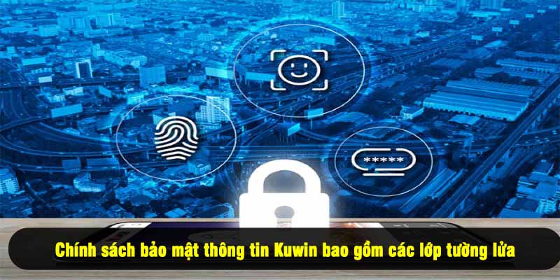 Chính sách bảo mật thông tin Kuwin bao gồm các lớp tường lửa