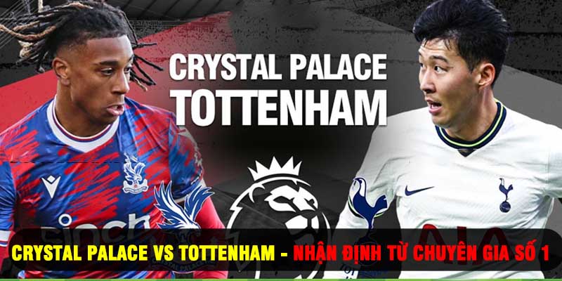 Crystal Palace Vs Tottenham - Nhận Định Từ Chuyên Gia Số 1