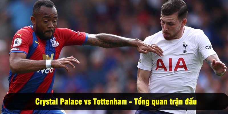 Crystal Palace vs Tottenham - Tổng quan trận đấu