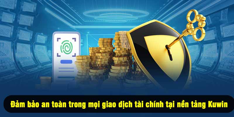 Đảm bảo an toàn trong mọi giao dịch tài chính tại nền tảng Kuwin