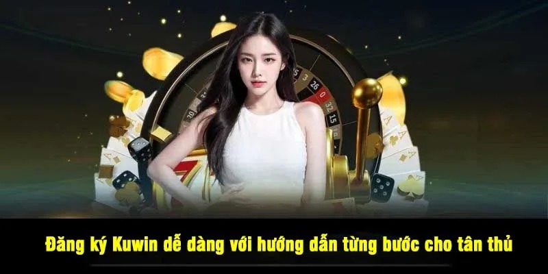 Đăng ký Kuwin dễ dàng với hướng dẫn từng bước cho tân thủ 