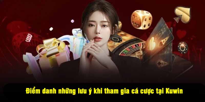 Điểm danh những lưu ý khi tham gia cá cược tại Kuwin