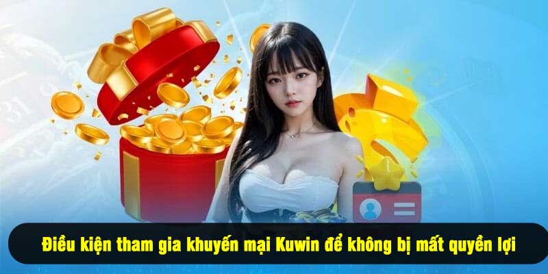 Điều kiện tham gia khuyến mại Kuwin để không bị mất quyền lợi