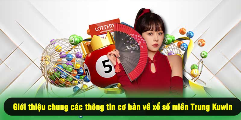 Giới thiệu chung các thông tin cơ bản về xổ số miền Trung Kuwin