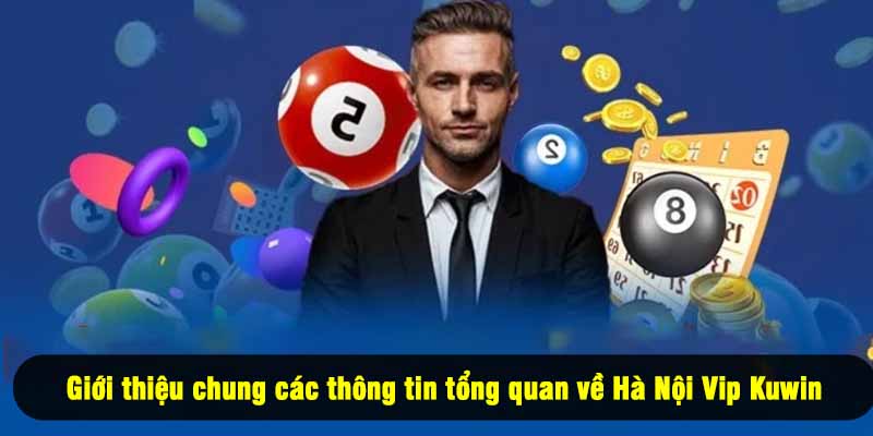 Giới thiệu chung các thông tin tổng quan về Hà Nội Vip Kuwin