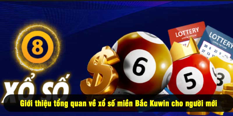 Giới thiệu tổng quan về xổ số miền Bắc Kuwin cho người mới