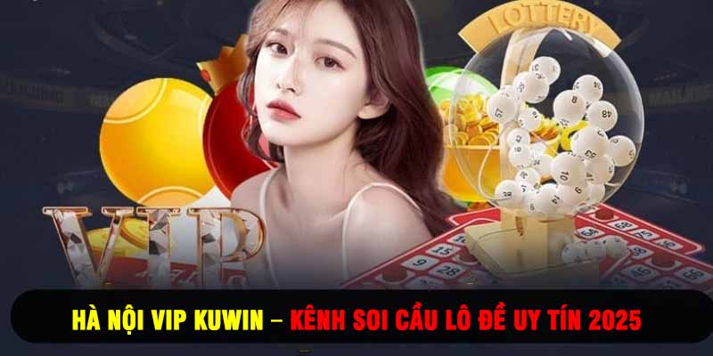 Hà Nội Vip Kuwin – Kênh Soi Cầu Lô Đề Uy Tín 2025