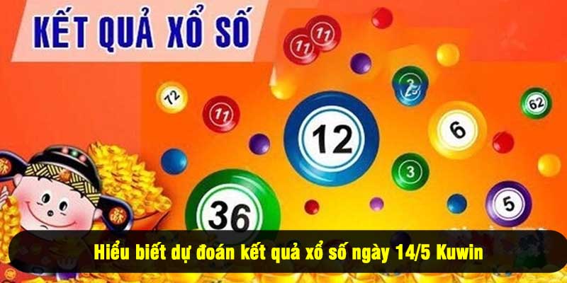 Hiểu biết dự đoán kết quả xổ số ngày 14/5 Kuwin