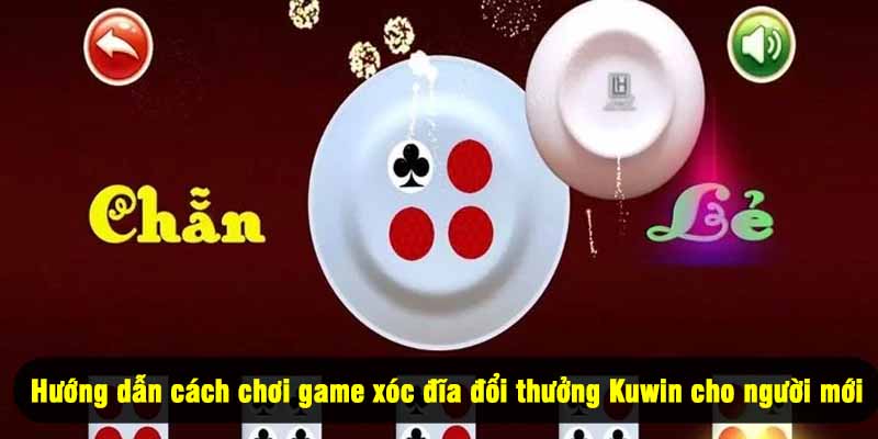 Hướng dẫn cách chơi game xóc đĩa đổi thưởng Kuwin cho người mới