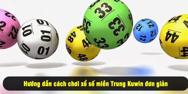 Hướng dẫn cách chơi xổ số miền Trung Kuwin đơn giản