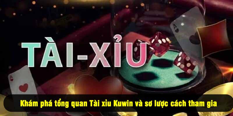Khám phá tổng quan Tài xỉu Kuwin và sơ lược cách tham gia