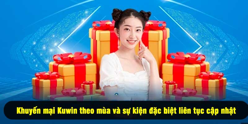 Khuyến mại Kuwin theo mùa và sự kiện đặc biệt liên tục cập nhật