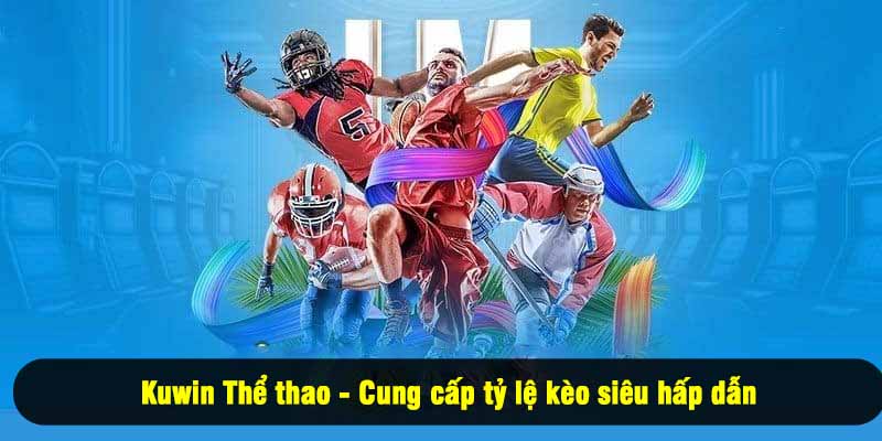 Kuwin Thể thao - Cung cấp tỷ lệ kèo siêu hấp dẫn