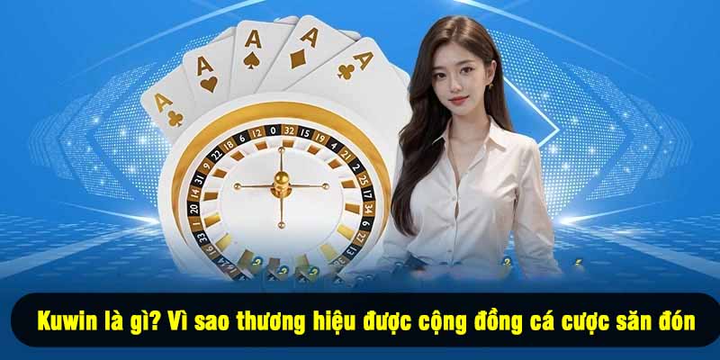 Kuwin là gì? Vì sao thương hiệu được cộng đồng cá cược săn đón