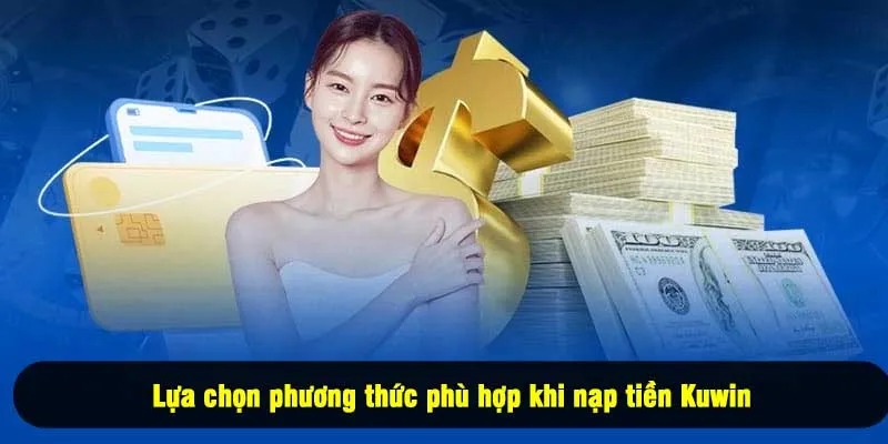 Lựa chọn phương thức phù hợp khi nạp tiền Kuwin