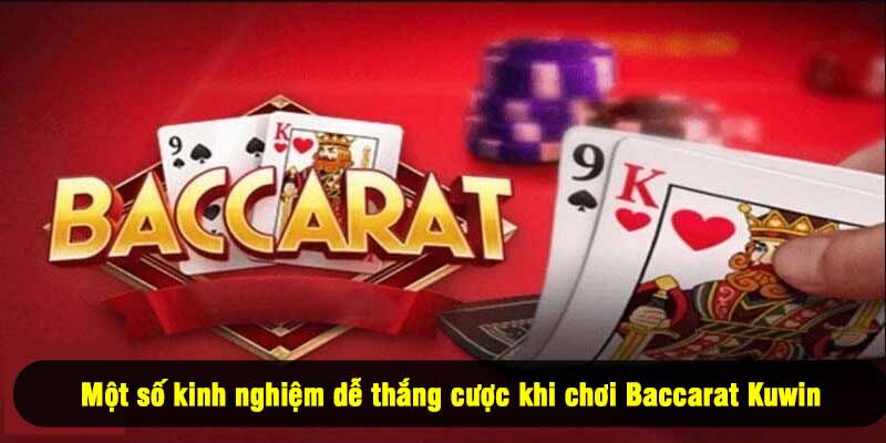 Một số kinh nghiệm dễ thắng cược khi chơi Baccarat Kuwin