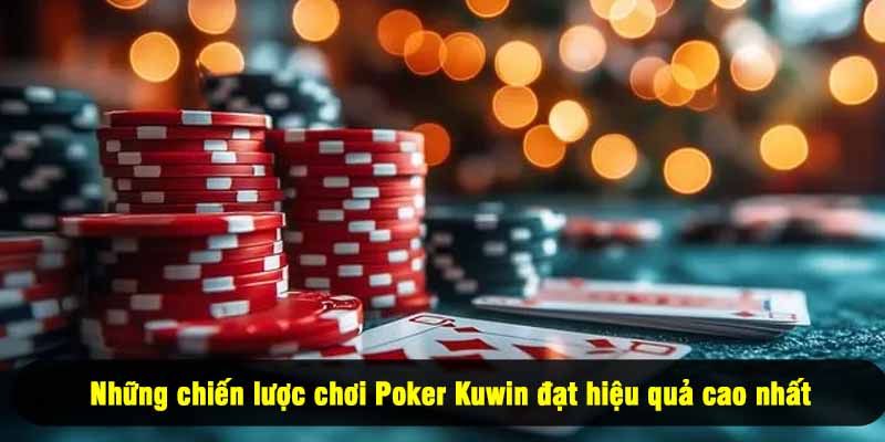 Những chiến lược chơi Poker Kuwin đạt hiệu quả cao nhất