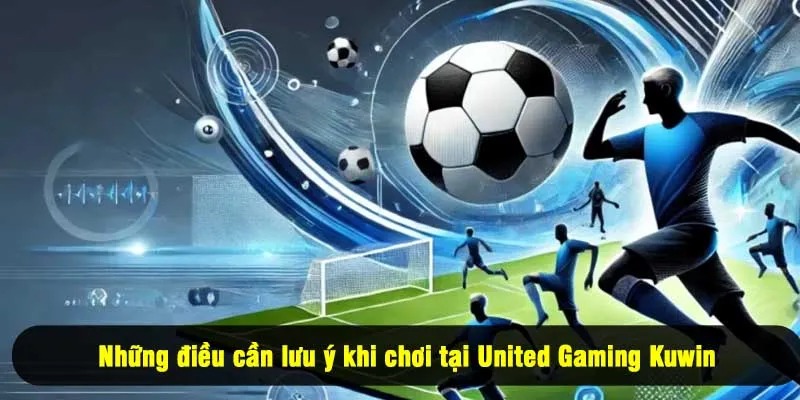 Những điều cần lưu ý khi chơi tại United Gaming Kuwin