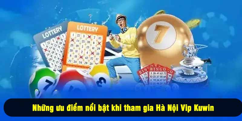 Những ưu điểm nổi bật khi tham gia Hà Nội Vip Kuwin