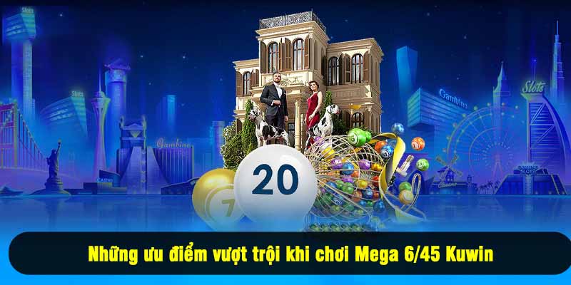 Những ưu điểm vượt trội khi chơi Mega 6/45 Kuwin