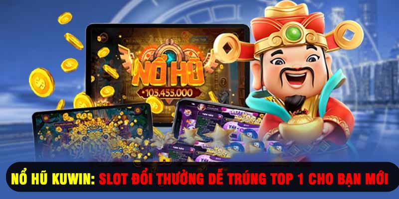 Nổ Hũ Kuwin: Slot Đổi Thưởng Dễ Trúng Top 1 Cho Bạn Mới