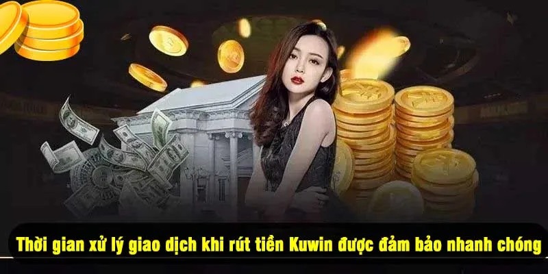 Thời gian xử lý giao dịch khi rút tiền Kuwin được đảm bảo nhanh chóng