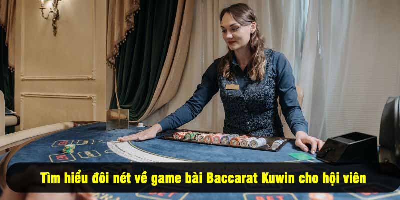 Tìm hiểu đôi nét về game bài Baccarat Kuwin cho hội viên
