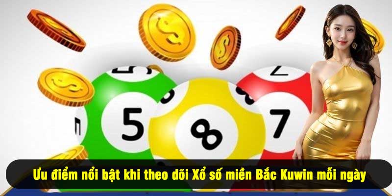 Ưu điểm nổi bật khi theo dõi Xổ số miền Bắc Kuwin mỗi ngày